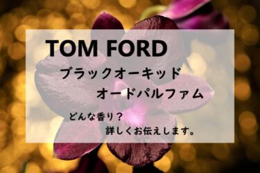 【トムフォード／ブラックオーキッド　オードパルファム】香水レビュー