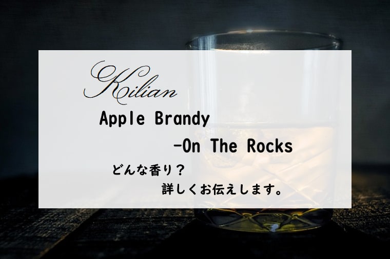 【キリアン】アップルブランデー、オンザロックス／オードパルファム、詳しい香水レビュー/口コミ