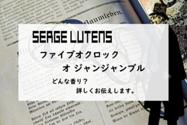 【セルジュルタンス／ファイブオクロックオジャンジャンブル】香水レビュー
