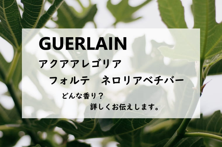 ゲラン／アクアアレゴリア　フォルテ　ネロリアベチバー、詳しい香水レビュー/口コミ