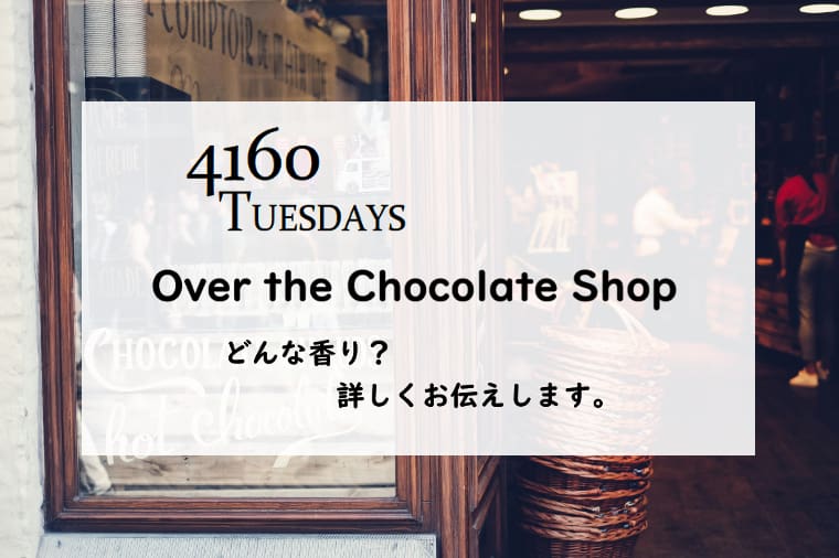 【4160チューズデイズ】オーバーザチョコレートショップ、詳しい香水レビュー/口コミ