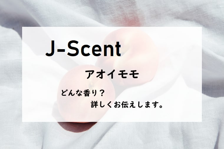 【ジェイセント】アオイモモ、詳しい香水レビュー/口コミ
