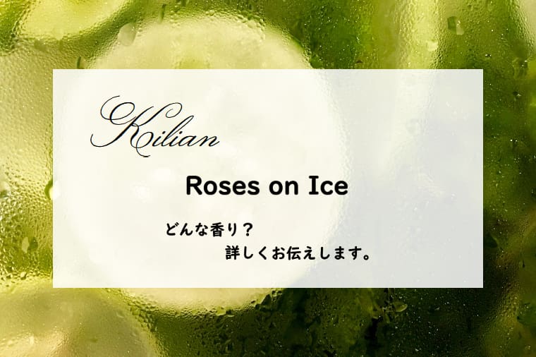 【キリアン】ローゼズオンアイスの香りとは