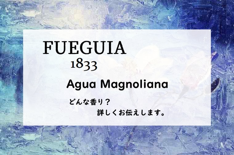 【フエギア1833】アグアマグノリアーナの香りとは
