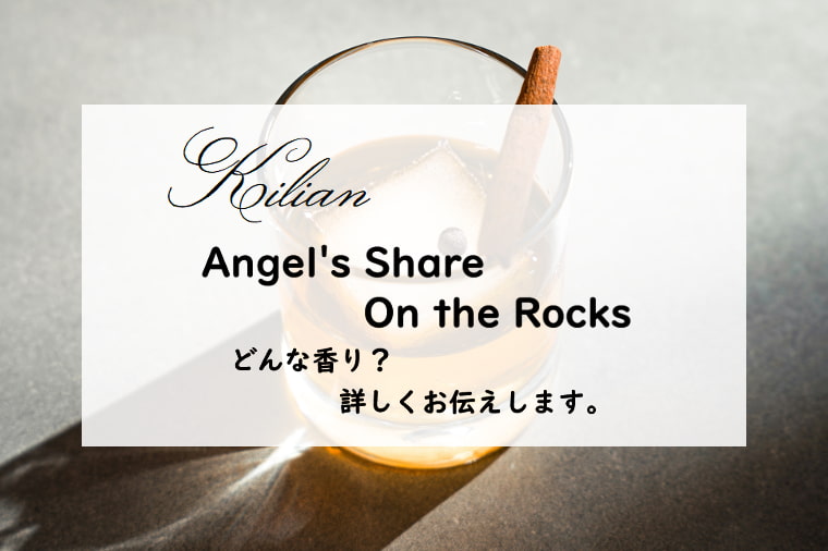 【キリアン】エンジェルズシェア オンザロックスの香りとは